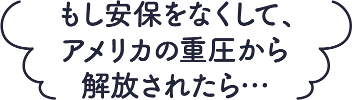 もし安保をなくして、アメリカの重圧から解放されたら…