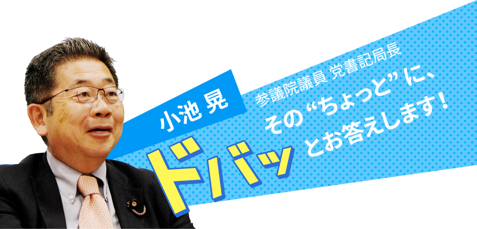 小池晃 その”ちょっと”に、ドバッとお答えします！